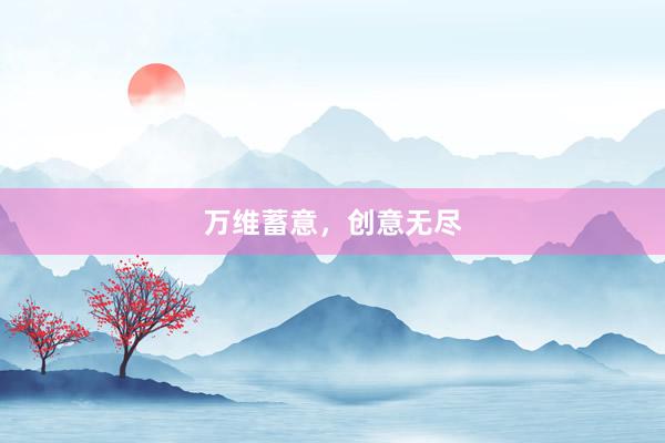 万维蓄意，创意无尽